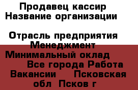 Продавец-кассир › Название организации ­ Southern Fried Chicken › Отрасль предприятия ­ Менеджмент › Минимальный оклад ­ 40 000 - Все города Работа » Вакансии   . Псковская обл.,Псков г.